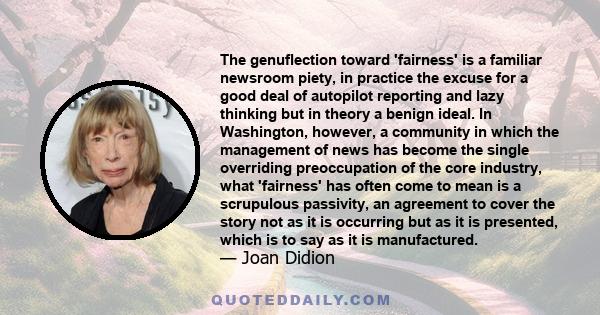 The genuflection toward 'fairness' is a familiar newsroom piety, in practice the excuse for a good deal of autopilot reporting and lazy thinking but in theory a benign ideal. In Washington, however, a community in which 