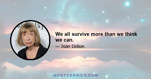 We all survive more than we think we can.