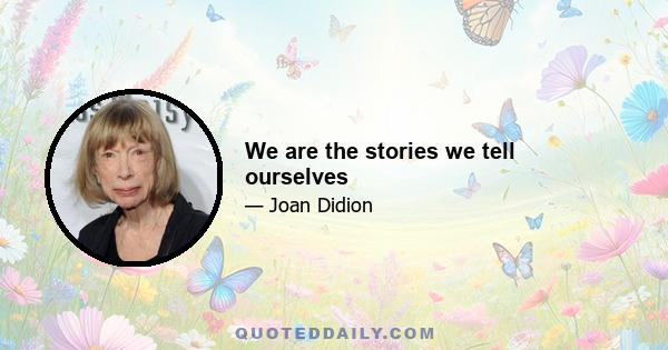 We are the stories we tell ourselves