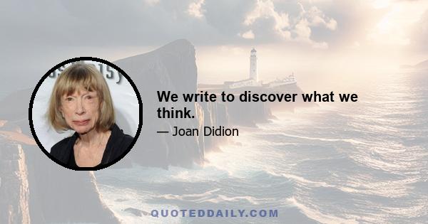 We write to discover what we think.