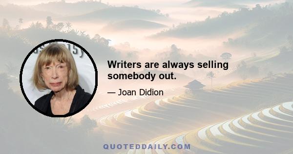 Writers are always selling somebody out.