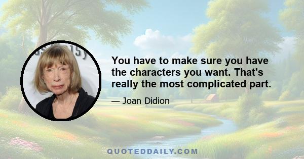 You have to make sure you have the characters you want. That's really the most complicated part.