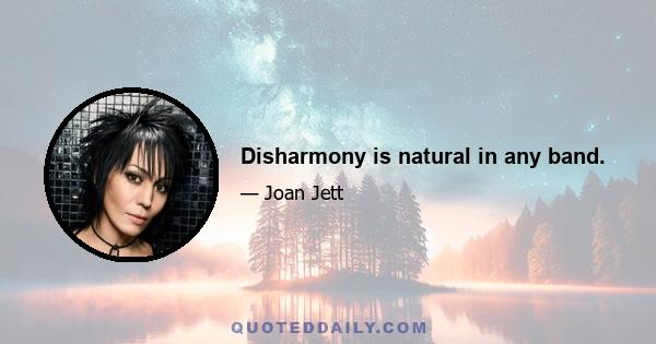 Disharmony is natural in any band.