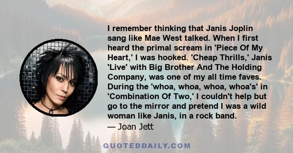 I remember thinking that Janis Joplin sang like Mae West talked. When I first heard the primal scream in 'Piece Of My Heart,' I was hooked. 'Cheap Thrills,' Janis 'Live' with Big Brother And The Holding Company, was one 