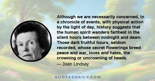 Although we are necessarily concerned, in a chronicle of events, with physical action by the light of day, history suggests that the human spirit wanders farthest in the silent hours between midnight and dawn. Those