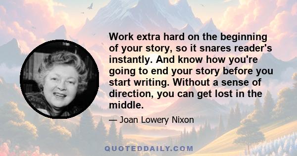 Work extra hard on the beginning of your story, so it snares reader's instantly. And know how you're going to end your story before you start writing. Without a sense of direction, you can get lost in the middle.