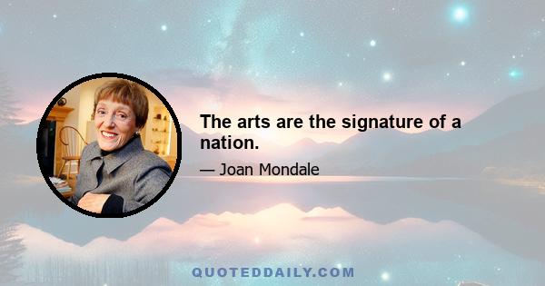 The arts are the signature of a nation.