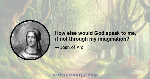 How else would God speak to me, if not through my imagination?