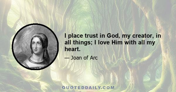 I place trust in God, my creator, in all things; I love Him with all my heart.