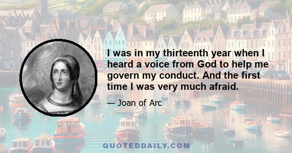 I was in my thirteenth year when I heard a voice from God to help me govern my conduct. And the first time I was very much afraid.