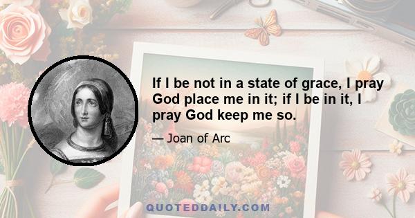 If I be not in a state of grace, I pray God place me in it; if I be in it, I pray God keep me so.