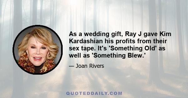 As a wedding gift, Ray J gave Kim Kardashian his profits from their sex tape. It's 'Something Old' as well as 'Something Blew.'