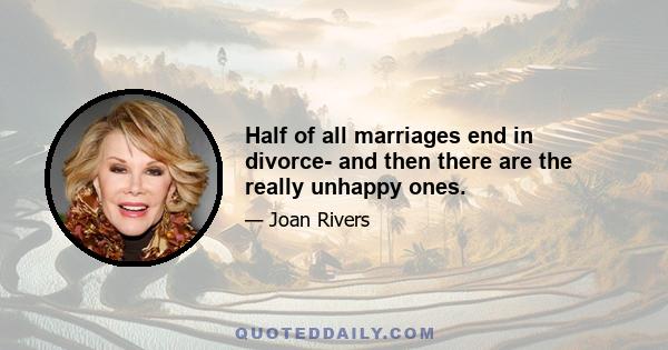 Half of all marriages end in divorce- and then there are the really unhappy ones.