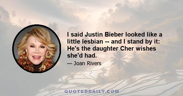 I said Justin Bieber looked like a little lesbian -- and I stand by it: He's the daughter Cher wishes she'd had.