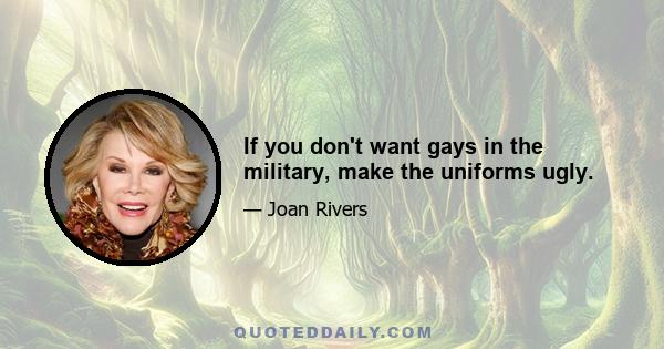 If you don't want gays in the military, make the uniforms ugly.