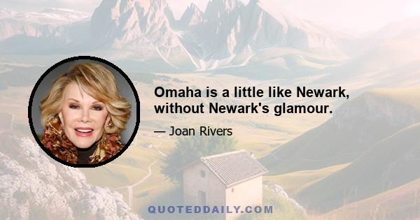 Omaha is a little like Newark, without Newark's glamour.