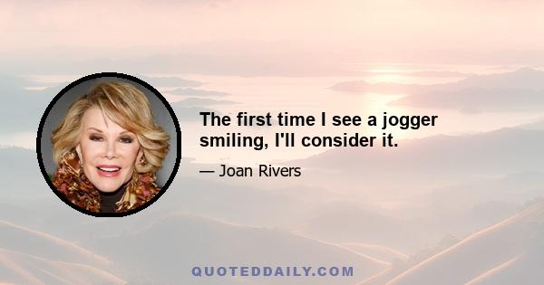 The first time I see a jogger smiling, I'll consider it.