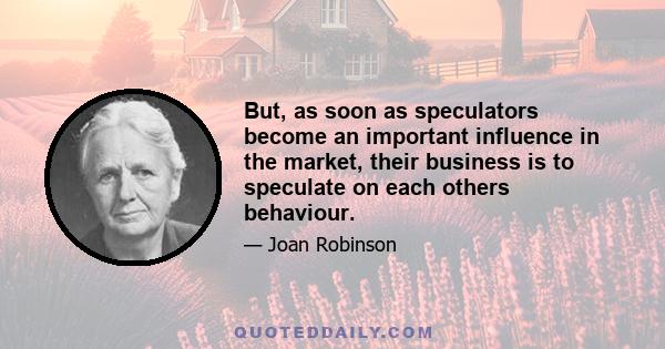 But, as soon as speculators become an important influence in the market, their business is to speculate on each others behaviour.