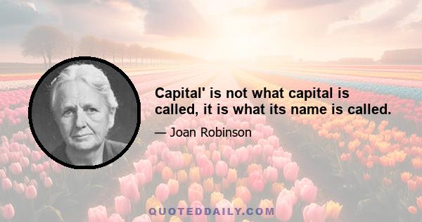 Capital' is not what capital is called, it is what its name is called.