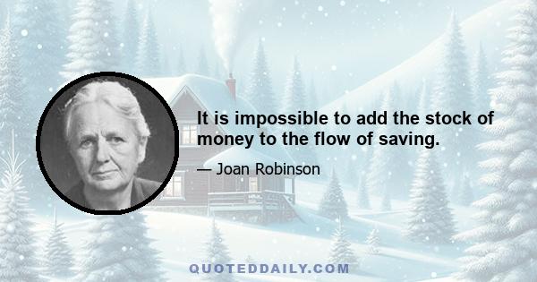 It is impossible to add the stock of money to the flow of saving.