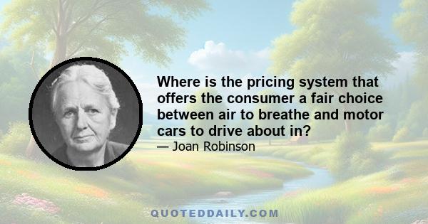 Where is the pricing system that offers the consumer a fair choice between air to breathe and motor cars to drive about in?