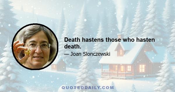 Death hastens those who hasten death.