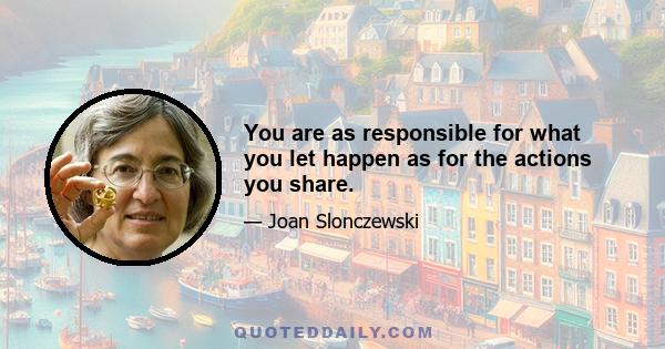 You are as responsible for what you let happen as for the actions you share.