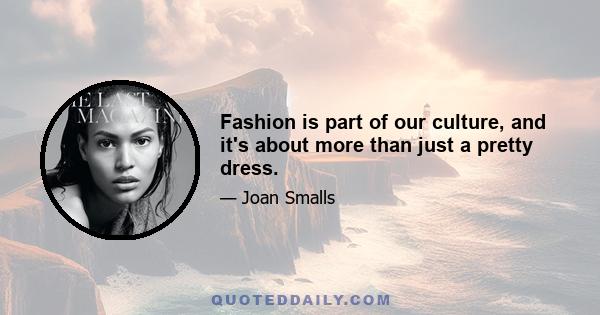 Fashion is part of our culture, and it's about more than just a pretty dress.