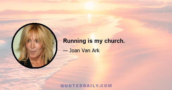 Running is my church.