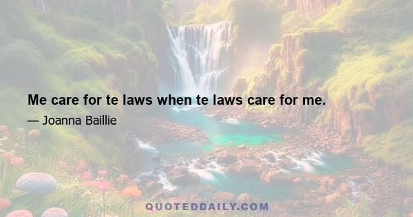 Me care for te laws when te laws care for me.