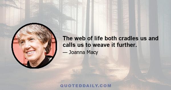 The web of life both cradles us and calls us to weave it further.