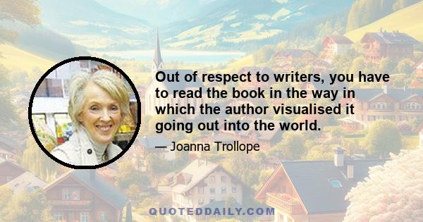 Out of respect to writers, you have to read the book in the way in which the author visualised it going out into the world.