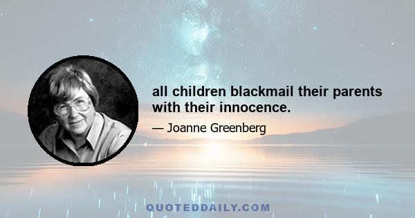 all children blackmail their parents with their innocence.