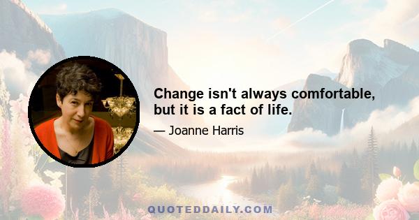 Change isn't always comfortable, but it is a fact of life.