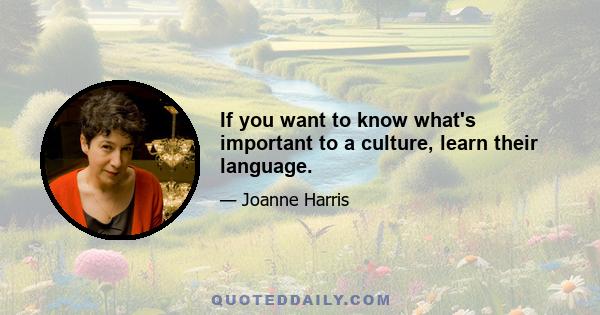 If you want to know what's important to a culture, learn their language.