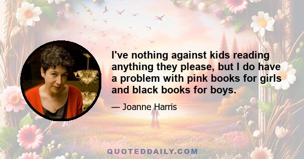 I've nothing against kids reading anything they please, but I do have a problem with pink books for girls and black books for boys.