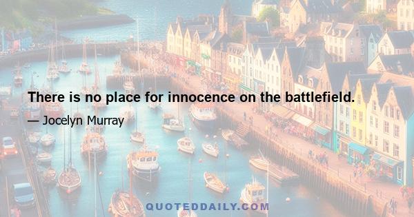 There is no place for innocence on the battlefield.