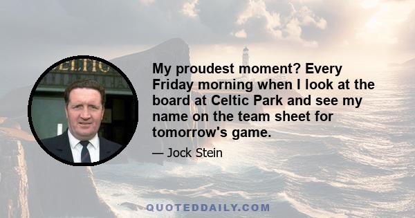 My proudest moment? Every Friday morning when I look at the board at Celtic Park and see my name on the team sheet for tomorrow's game.