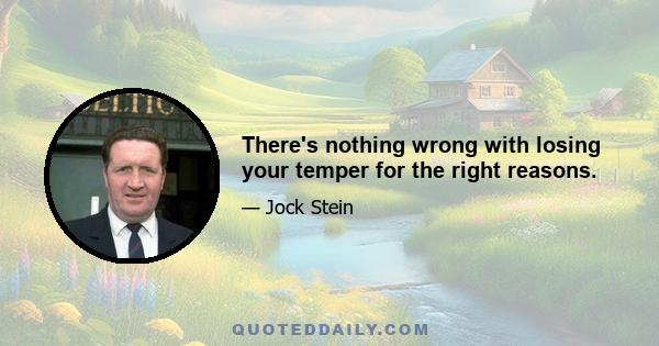 There's nothing wrong with losing your temper for the right reasons.