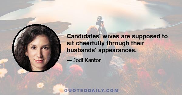 Candidates' wives are supposed to sit cheerfully through their husbands' appearances.