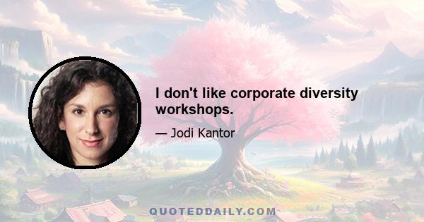 I don't like corporate diversity workshops.