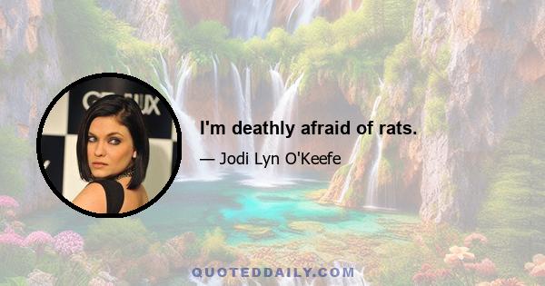 I'm deathly afraid of rats.