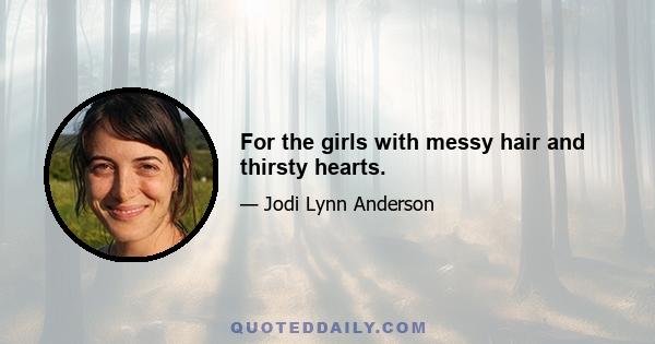 For the girls with messy hair and thirsty hearts.