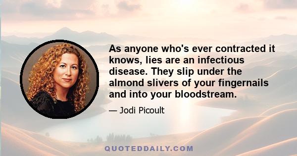 As anyone who's ever contracted it knows, lies are an infectious disease. They slip under the almond slivers of your fingernails and into your bloodstream.