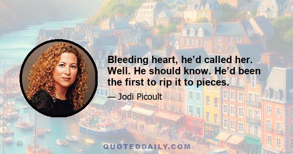 Bleeding heart, he’d called her. Well. He should know. He’d been the first to rip it to pieces.