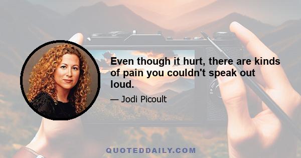 Even though it hurt, there are kinds of pain you couldn't speak out loud.