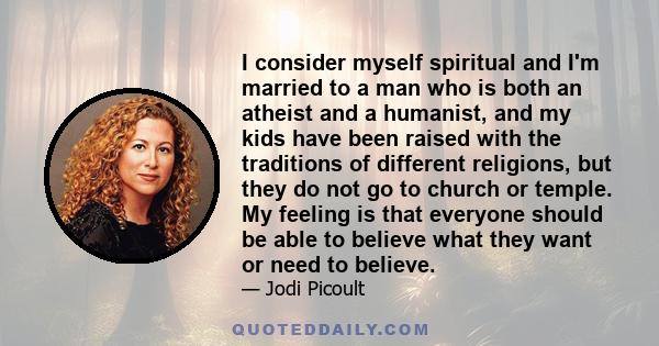 I consider myself spiritual and I'm married to a man who is both an atheist and a humanist, and my kids have been raised with the traditions of different religions, but they do not go to church or temple. My feeling is