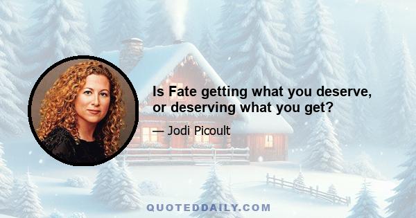 Is Fate getting what you deserve, or deserving what you get?