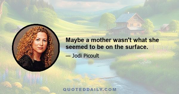 Maybe a mother wasn't what she seemed to be on the surface.