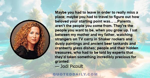 Maybe you had to leave in order to really miss a place; maybe you had to travel to figure out how beloved your starting point was.